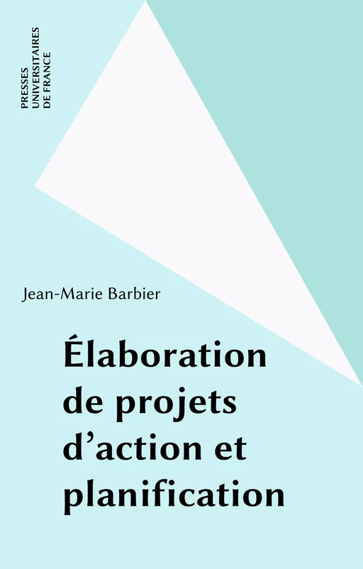 Élaboration de projets d'action et planification - Jean-Marie Barbier - Presses universitaires de France (réédition numérique FeniXX)