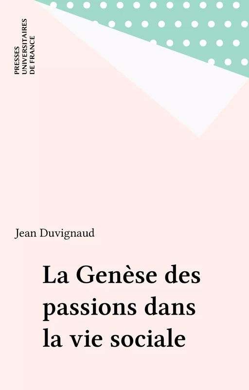 La Genèse des passions dans la vie sociale - Jean Duvignaud - Presses universitaires de France (réédition numérique FeniXX)