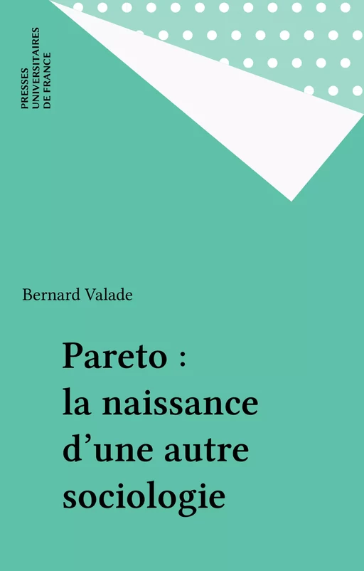 Pareto : la naissance d'une autre sociologie - Bernard Valade - Presses universitaires de France (réédition numérique FeniXX)