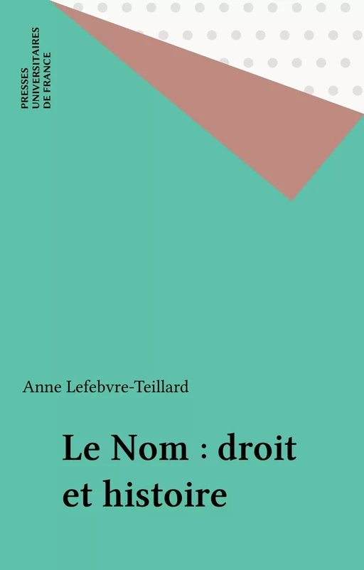 Le Nom : droit et histoire - Anne Lefebvre-Teillard - Presses universitaires de France (réédition numérique FeniXX)