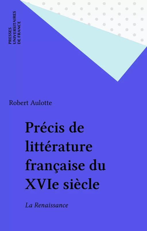 Précis de littérature française du XVIe siècle - Robert Aulotte - Presses universitaires de France (réédition numérique FeniXX)