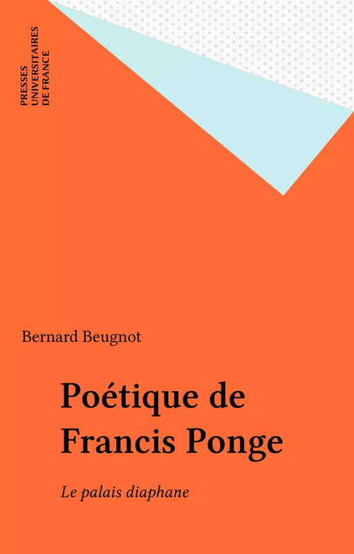 Poétique de Francis Ponge - Bernard Beugnot - Presses universitaires de France (réédition numérique FeniXX)