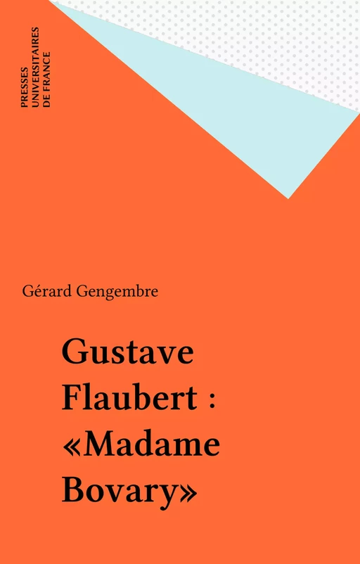 Gustave Flaubert : «Madame Bovary» - Gérard Gengembre - Presses universitaires de France (réédition numérique FeniXX)