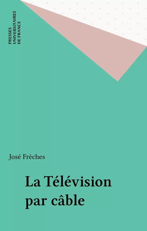 La Télévision par câble - José Frèches - Presses universitaires de France (réédition numérique FeniXX)