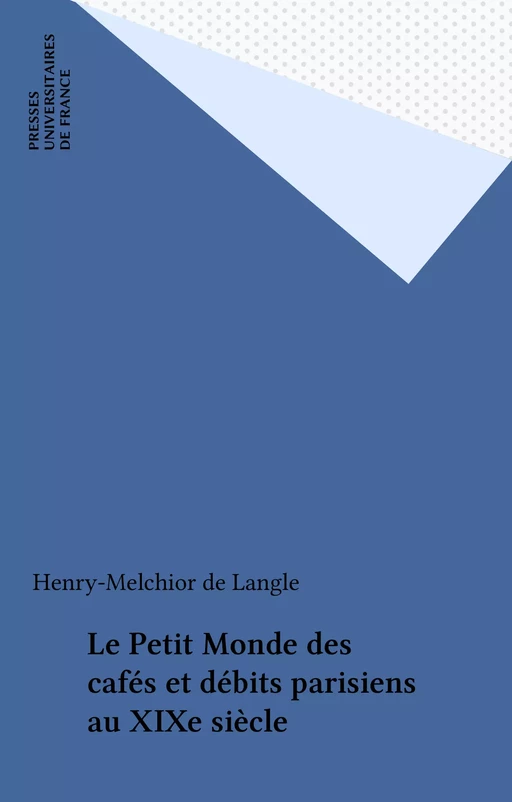 Le Petit Monde des cafés et débits parisiens au XIXe siècle - Henry-Melchior de Langle - Presses universitaires de France (réédition numérique FeniXX)