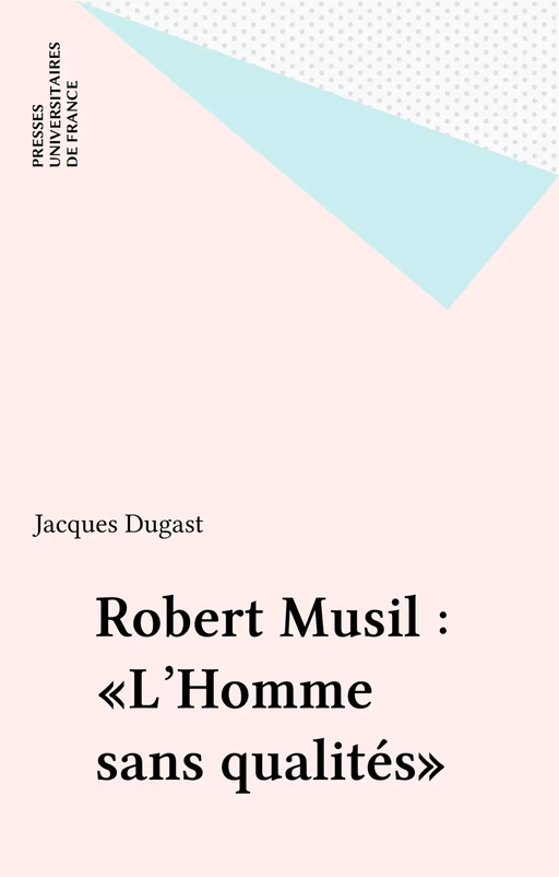 Robert Musil : «L'Homme sans qualités» - Jacques Dugast - Presses universitaires de France (réédition numérique FeniXX)