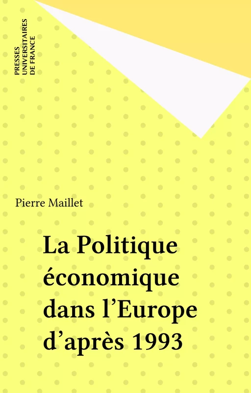 La Politique économique dans l'Europe d'après 1993 - Pierre Maillet - Presses universitaires de France (réédition numérique FeniXX)