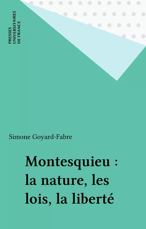 Montesquieu : la nature, les lois, la liberté - Simone Goyard-Fabre - Presses universitaires de France (réédition numérique FeniXX)