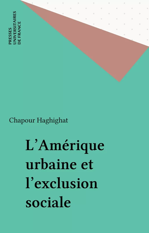 L'Amérique urbaine et l'exclusion sociale - Chapour Haghighat - Presses universitaires de France (réédition numérique FeniXX)