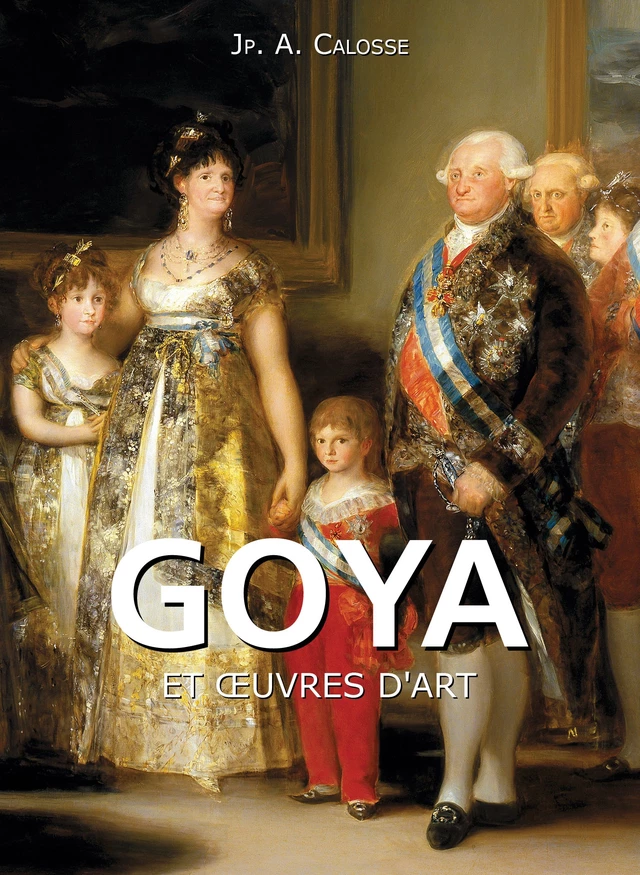 Goya et œuvres d'art - Jp. A. Calosse - Parkstone International