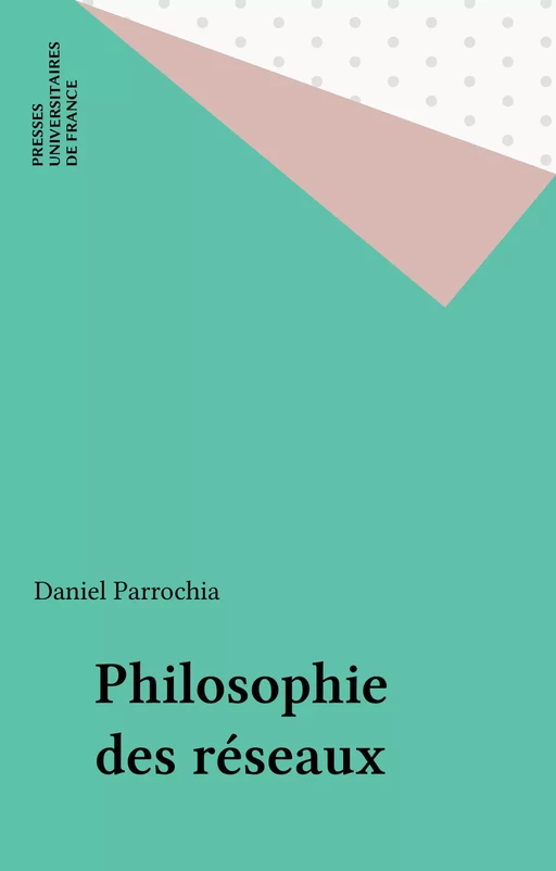 Philosophie des réseaux - Daniel PARROCHIA - Presses universitaires de France (réédition numérique FeniXX)