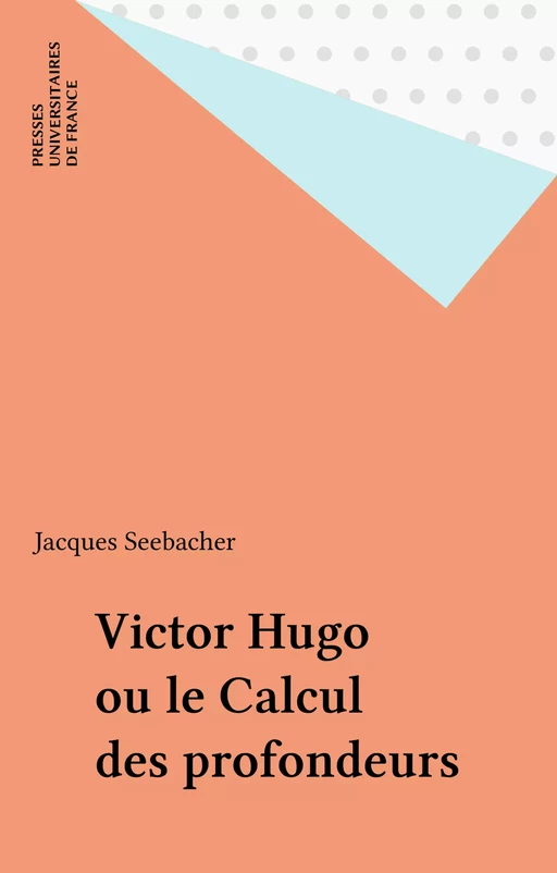 Victor Hugo ou le Calcul des profondeurs - Jacques Seebacher - Presses universitaires de France (réédition numérique FeniXX)