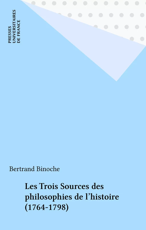 Les Trois Sources des philosophies de l'histoire (1764-1798) - Bertrand Binoche - Presses universitaires de France (réédition numérique FeniXX)