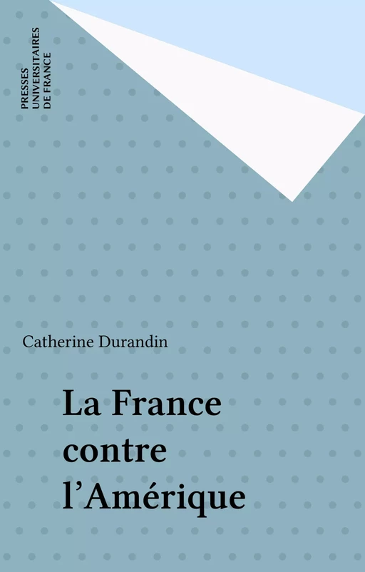 La France contre l'Amérique - Catherine Durandin - Presses universitaires de France (réédition numérique FeniXX)