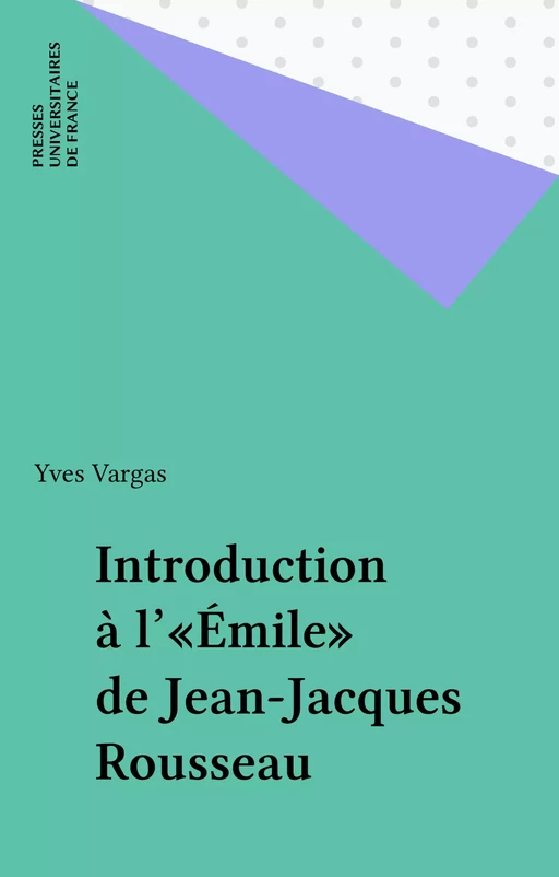 Introduction à l'«Émile» de Jean-Jacques Rousseau - Yves Vargas - Presses universitaires de France (réédition numérique FeniXX)