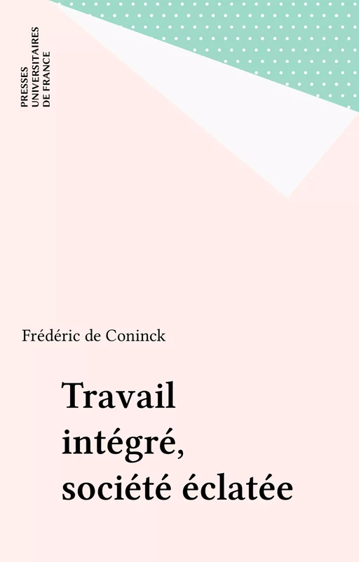 Travail intégré, société éclatée - Frédéric de Coninck - Presses universitaires de France (réédition numérique FeniXX)