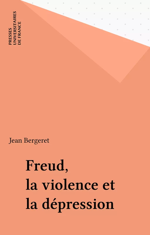 Freud, la violence et la dépression - Jean Bergeret - Presses universitaires de France (réédition numérique FeniXX)