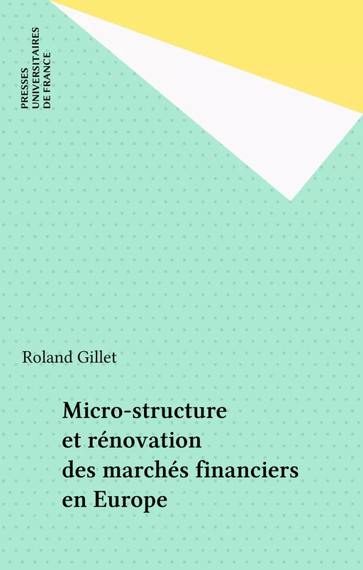 Micro-structure et rénovation des marchés financiers en Europe - Roland Gillet, Albert Minguet - Presses universitaires de France (réédition numérique FeniXX)