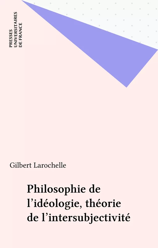 Philosophie de l'idéologie, théorie de l'intersubjectivité - Gilbert Larochelle - Presses universitaires de France (réédition numérique FeniXX)