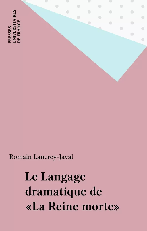 Le Langage dramatique de «La Reine morte» - Romain Lancrey-Javal - Presses universitaires de France (réédition numérique FeniXX)