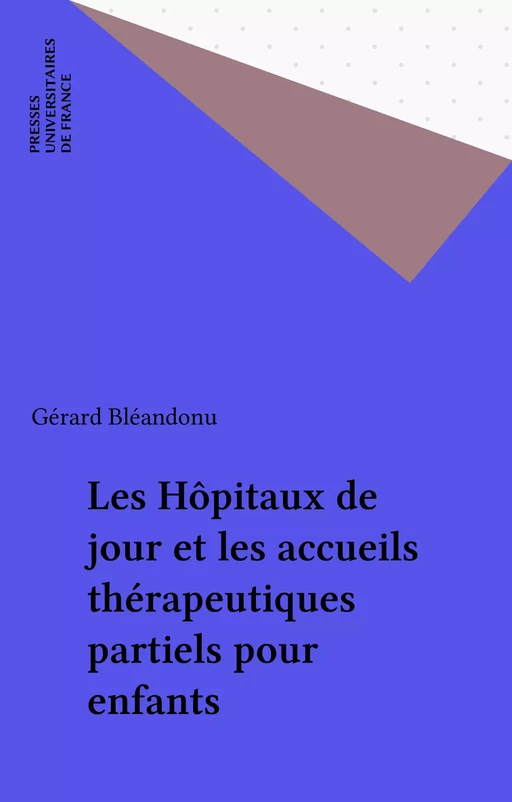 Les Hôpitaux de jour et les accueils thérapeutiques partiels pour enfants - Gérard Bléandonu - Presses universitaires de France (réédition numérique FeniXX)