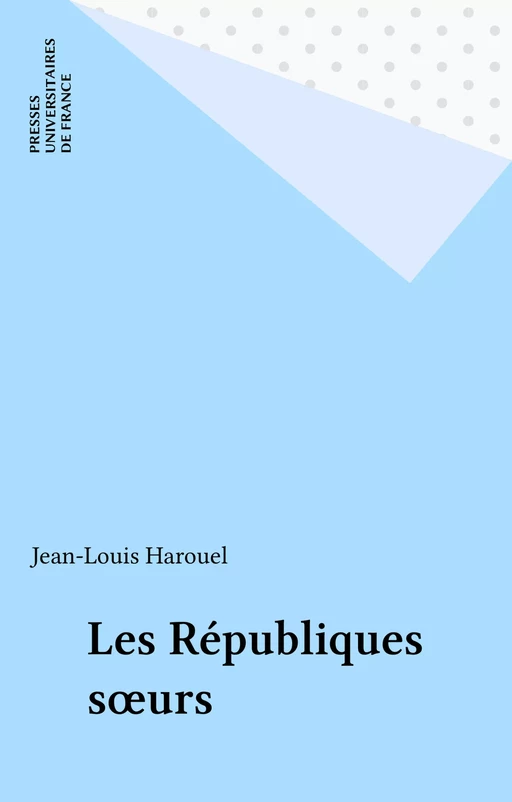 Les Républiques sœurs - Jean-Louis Harouel - Presses universitaires de France (réédition numérique FeniXX)