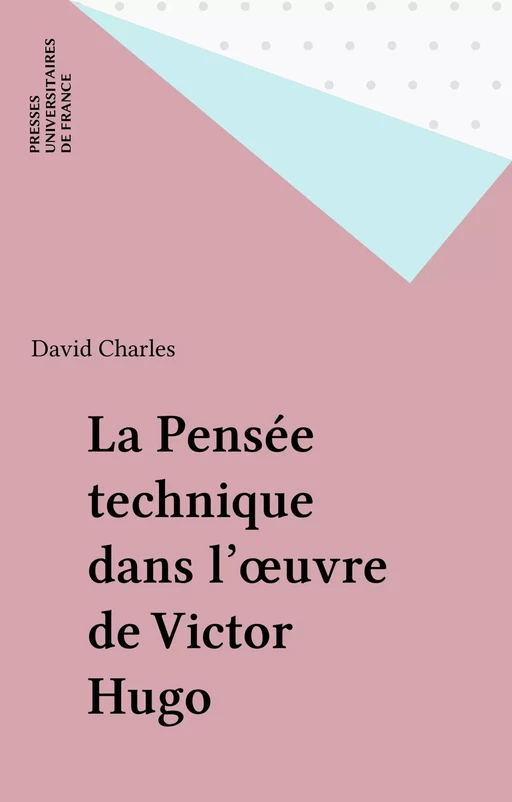 La Pensée technique dans l'œuvre de Victor Hugo - David Charles - Presses universitaires de France (réédition numérique FeniXX)