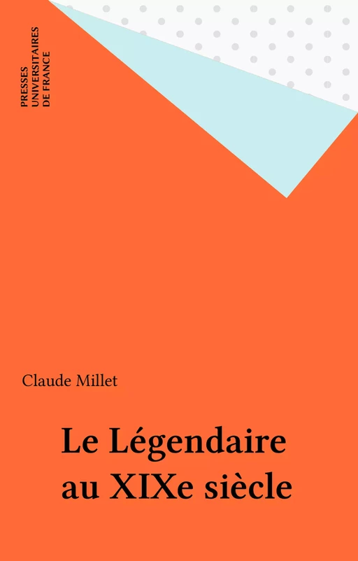 Le Légendaire au XIXe siècle - Claude Millet - Presses universitaires de France (réédition numérique FeniXX)