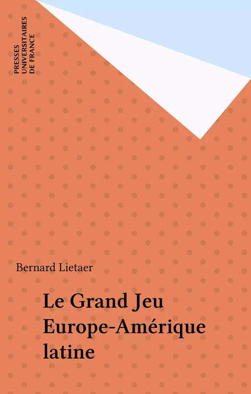 Le Grand Jeu Europe-Amérique latine - Bernard Lietaer - Presses universitaires de France (réédition numérique FeniXX)