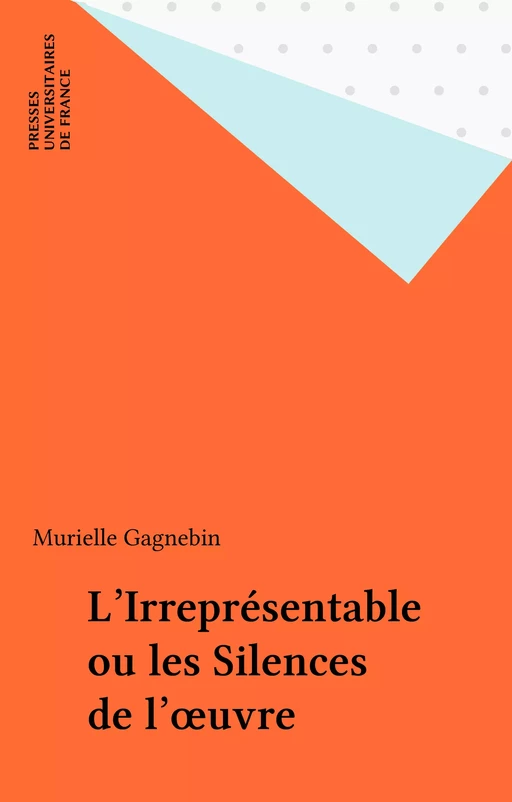 L'Irreprésentable ou les Silences de l'œuvre - Murielle Gagnebin - Presses universitaires de France (réédition numérique FeniXX)