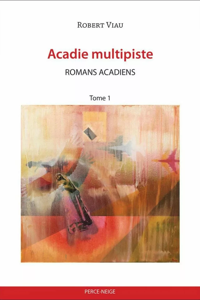 Acadie multipiste: romans acadiens - Robert Viau - Éditions Perce-Neige