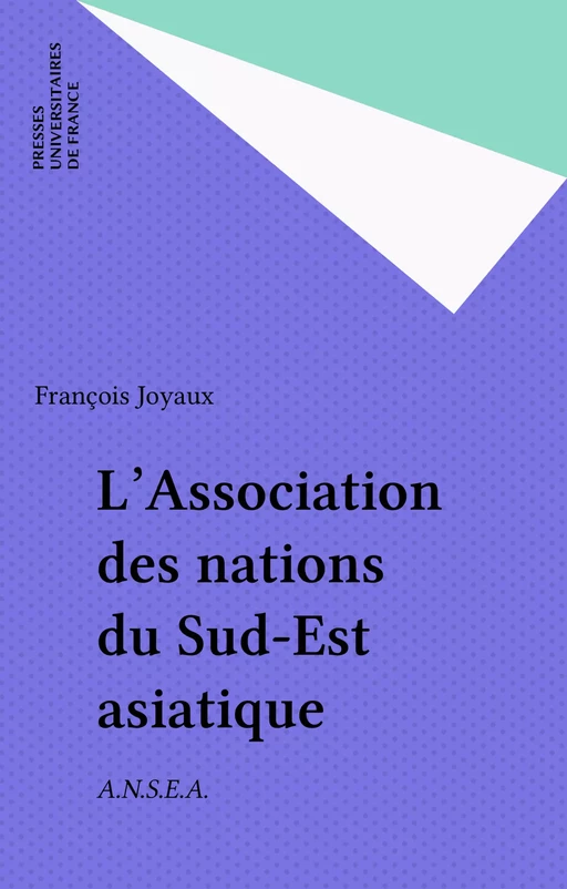 L'Association des nations du Sud-Est asiatique - François Joyaux - Presses universitaires de France (réédition numérique FeniXX)