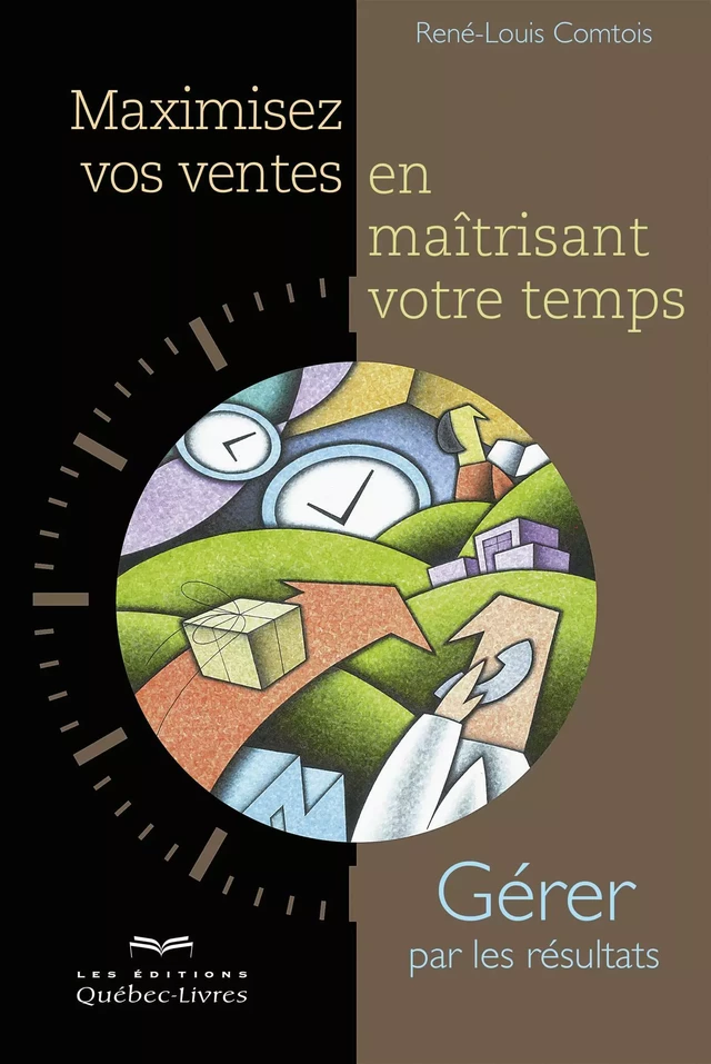 Maximisez vos ventes en maîtrisant votre temps - René-Louis Comtois - Les Éditions Québec-Livres