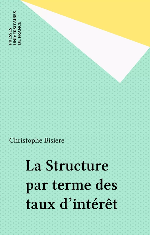 La Structure par terme des taux d'intérêt - Christophe Bisière - Presses universitaires de France (réédition numérique FeniXX)