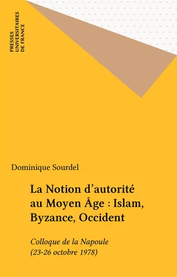 La Notion d'autorité au Moyen Âge : Islam, Byzance, Occident