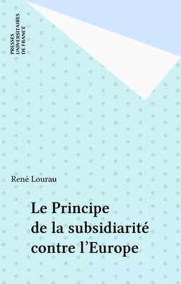 Le Principe de la subsidiarité contre l'Europe