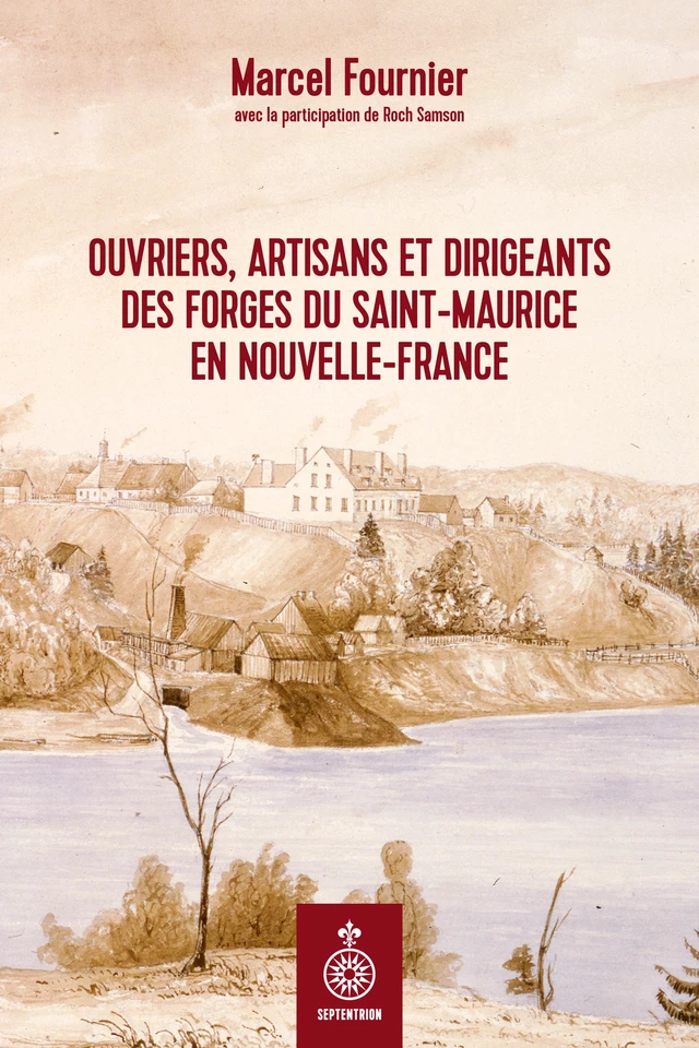 Ouvriers, artisans et dirigeants des Forges du Saint-Maurice en Nouvelle-France - Marcel Fournier - Éditions du Septentrion