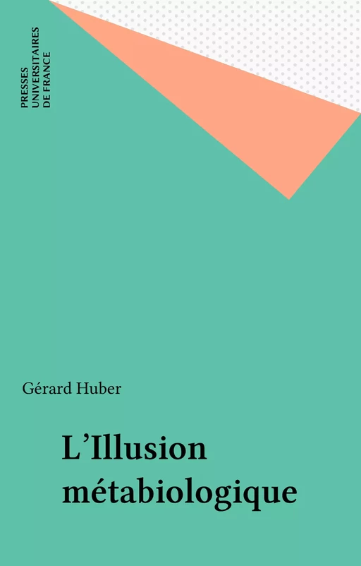 L'Illusion métabiologique - Gérard Huber - Presses universitaires de France (réédition numérique FeniXX)