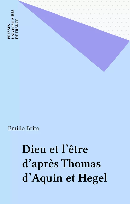 Dieu et l'être d'après Thomas d'Aquin et Hegel - Emilio Brito - Presses universitaires de France (réédition numérique FeniXX)