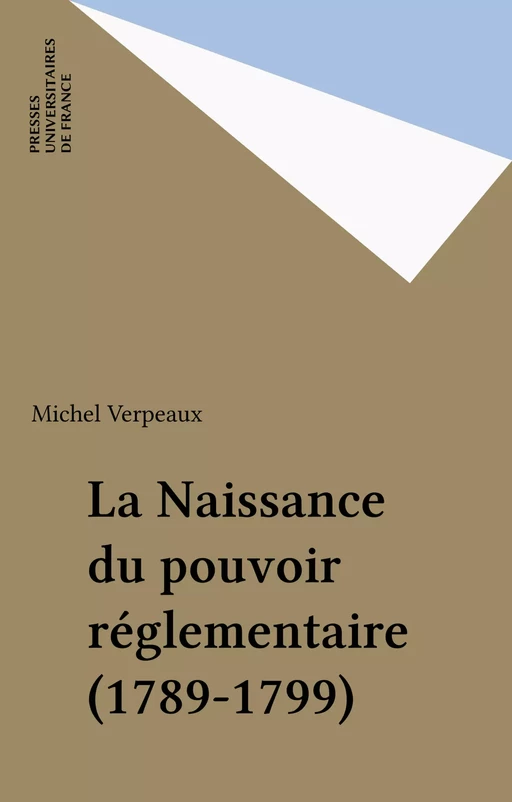 La Naissance du pouvoir réglementaire (1789-1799) - Michel Verpeaux - Presses universitaires de France (réédition numérique FeniXX)