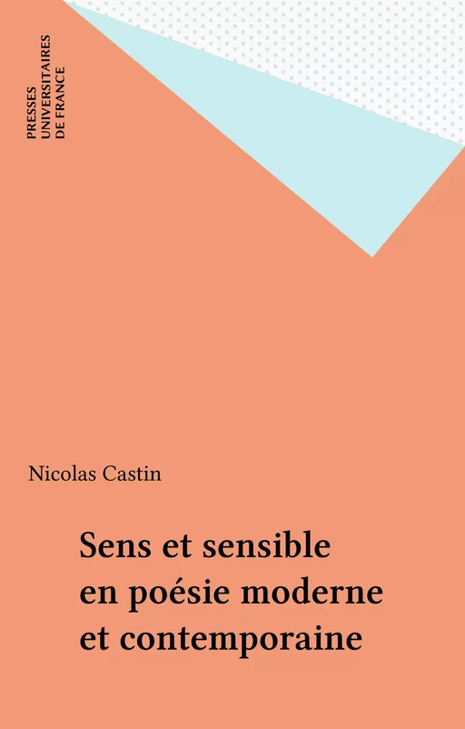 Sens et sensible en poésie moderne et contemporaine - Nicolas Castin - Presses universitaires de France (réédition numérique FeniXX)