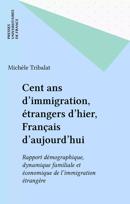 Cent ans d'immigration, étrangers d'hier, Français d'aujourd'hui - Michèle Tribalat - Presses universitaires de France (réédition numérique FeniXX)