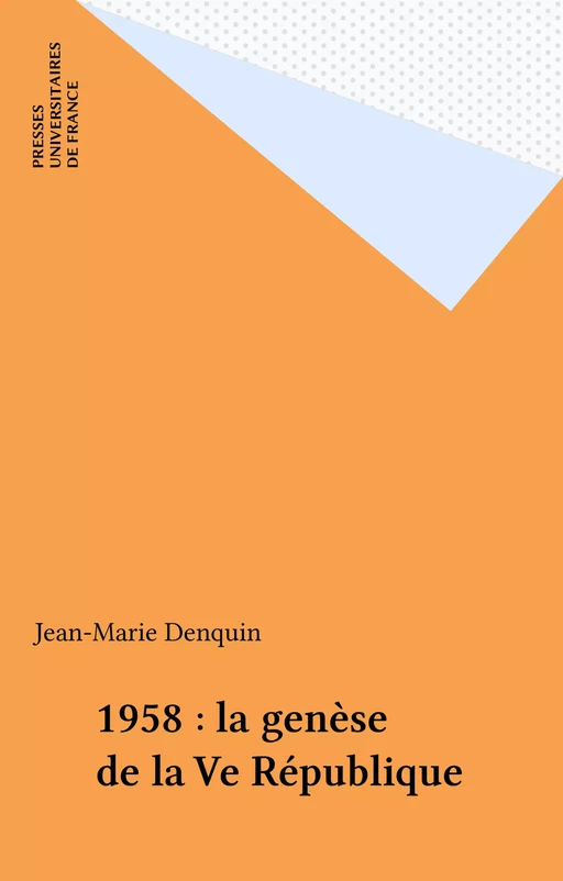 1958 : la genèse de la Ve République - Jean-Marie Denquin - Presses universitaires de France (réédition numérique FeniXX)