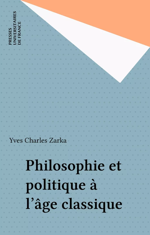 Philosophie et politique à l'âge classique - Yves Charles Zarka - Presses universitaires de France (réédition numérique FeniXX)