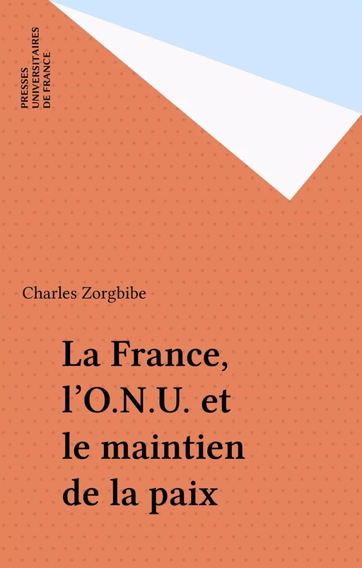 La France, l'O.N.U. et le maintien de la paix - Charles Zorgbibe - Presses universitaires de France (réédition numérique FeniXX)