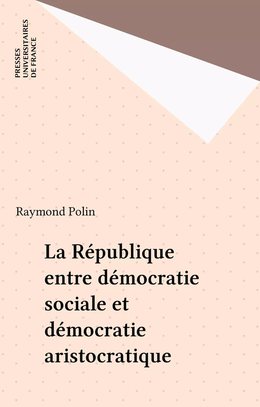 La République entre démocratie sociale et démocratie aristocratique - Raymond Polin - Presses universitaires de France (réédition numérique FeniXX)