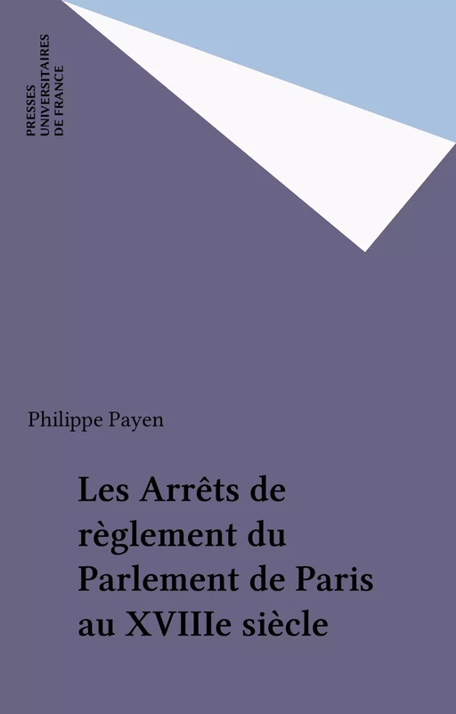 Les Arrêts de règlement du Parlement de Paris au XVIIIe siècle - Philippe Payen - Presses universitaires de France (réédition numérique FeniXX)