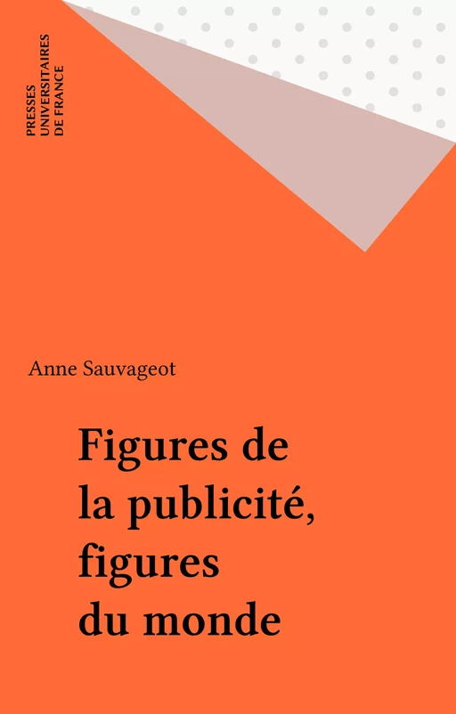 Figures de la publicité, figures du monde - Anne Sauvageot - Presses universitaires de France (réédition numérique FeniXX)