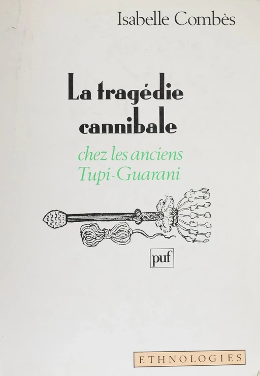 La Tragédie cannibale chez les anciens Tupi-Guarani - Isabelle Combès - Presses universitaires de France (réédition numérique FeniXX)