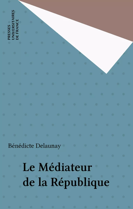 Le Médiateur de la République - Bénédicte Delaunay - Presses universitaires de France (réédition numérique FeniXX)